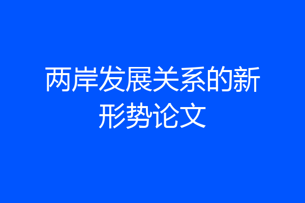 两岸发展关系的新形势论文