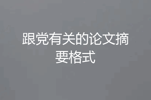 跟党有关的论文摘要格式