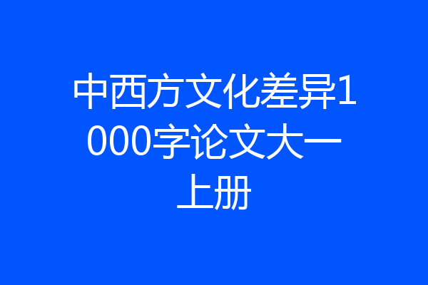 中西方文化差异1000字论文大一上册