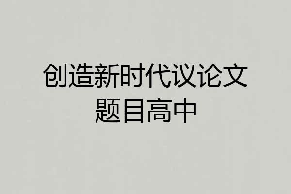 创造新时代议论文题目高中