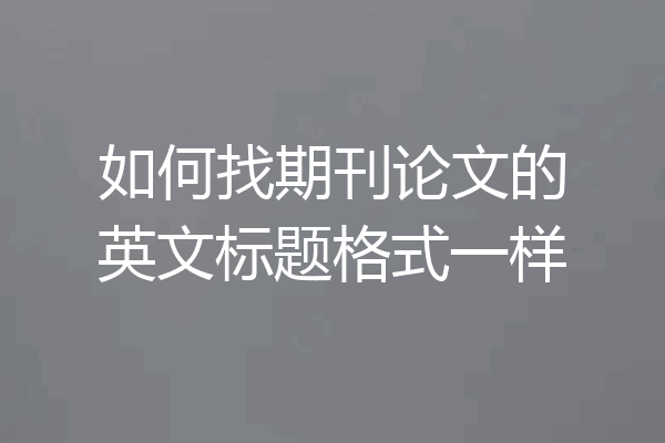 如何找期刊论文的英文标题格式一样