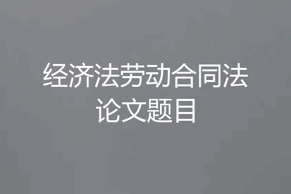 经济法劳动合同法论文题目