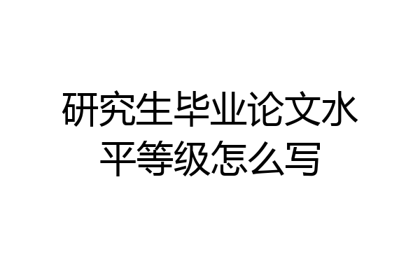 研究生毕业论文水平等级怎么写