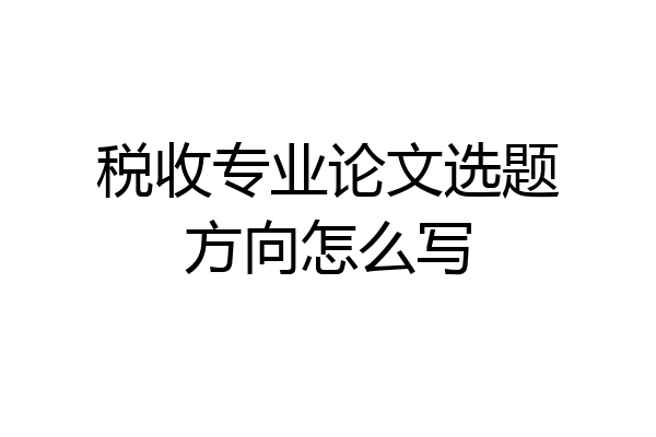 税收专业论文选题方向怎么写