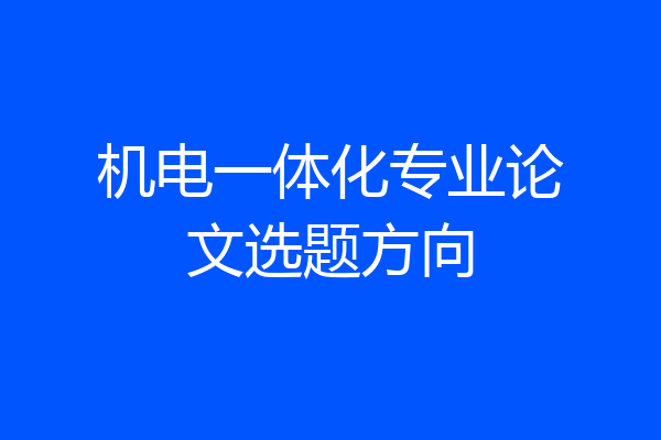 机电一体化专业论文选题方向