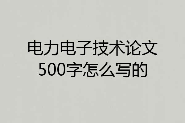 电力电子技术论文500字怎么写的