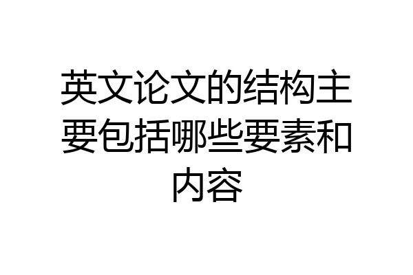 英文论文的结构主要包括哪些要素和内容