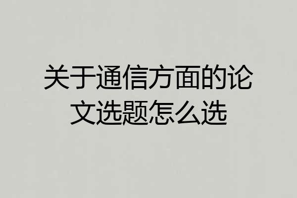 关于通信方面的论文选题怎么选