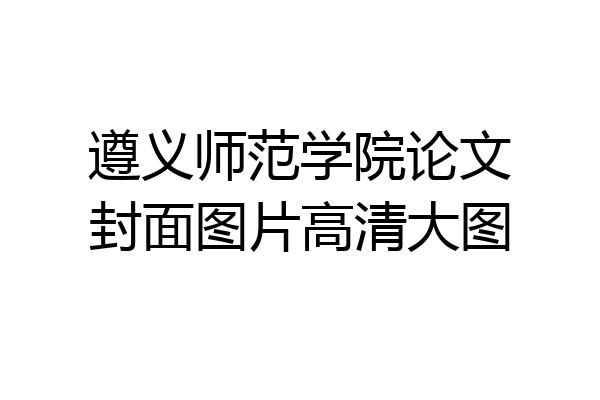 遵义师范学院论文封面图片高清大图
