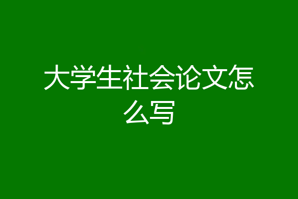 大学生社会论文怎么写