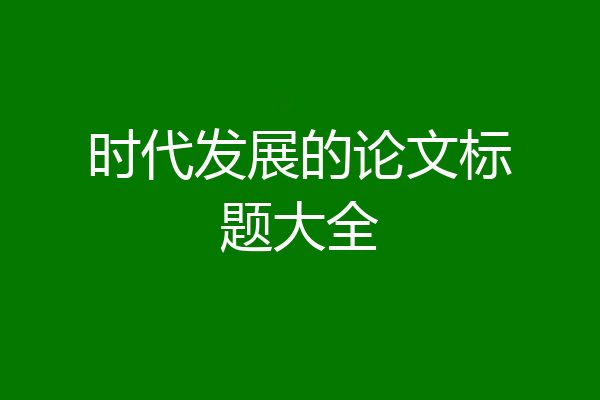 时代发展的论文标题大全