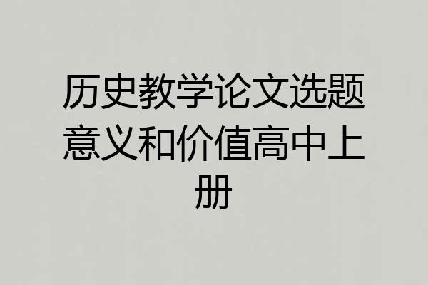 历史教学论文选题意义和价值高中上册