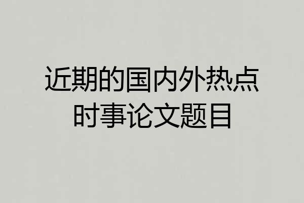 近期的国内外热点时事论文题目
