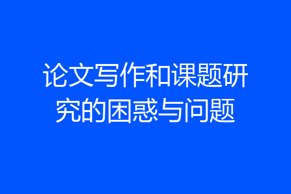 论文写作和课题研究的困惑与问题