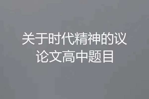 关于时代精神的议论文高中题目