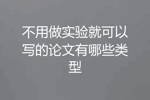 不用做实验就可以写的论文有哪些类型