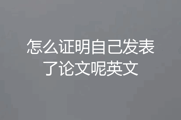 怎么证明自己发表了论文呢英文