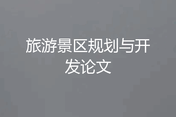 旅游景区规划与开发论文