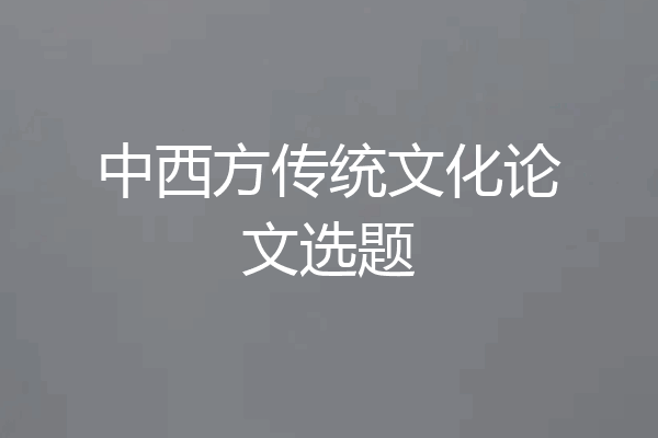 中西方传统文化论文选题