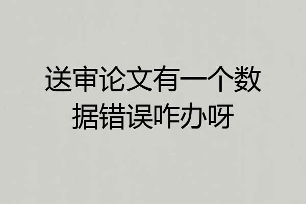 送审论文有一个数据错误咋办呀