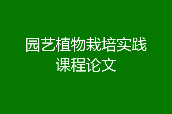 园艺植物栽培实践课程论文
