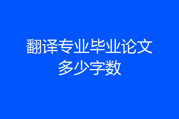 翻译专业毕业论文多少字数