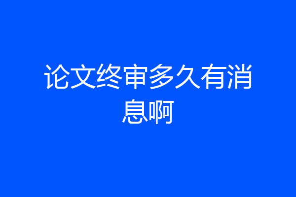 论文终审多久有消息啊