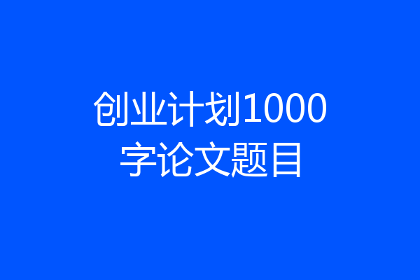 创业计划1000字论文题目
