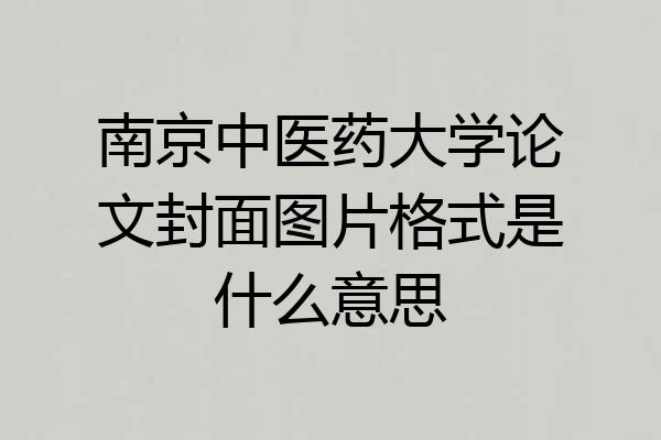 南京中医药大学论文封面图片格式是什么意思