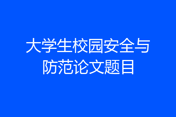 大学生校园安全与防范论文题目