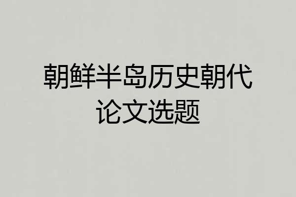 朝鲜半岛历史朝代论文选题