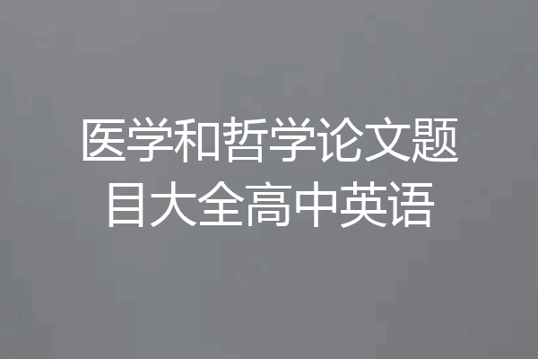 医学和哲学论文题目大全高中英语