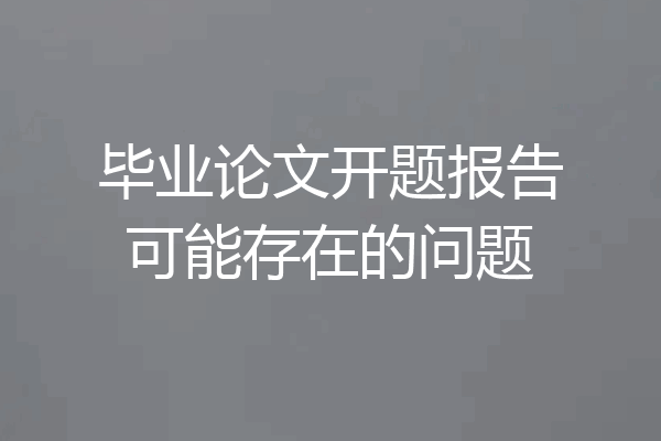 毕业论文开题报告可能存在的问题