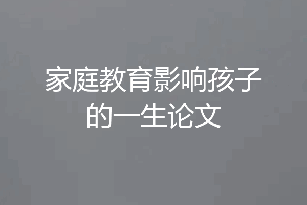 家庭教育影响孩子的一生论文