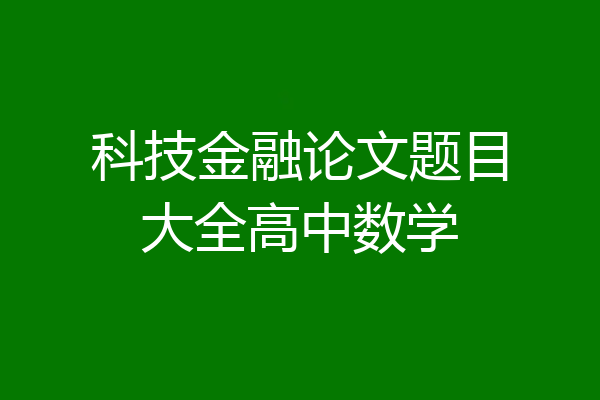 科技金融论文题目大全高中数学