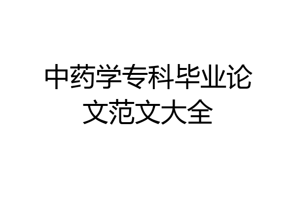 中药学专科毕业论文范文大全