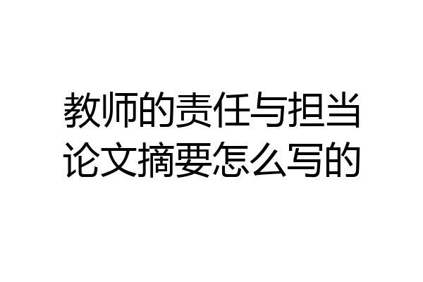 教师的责任与担当论文摘要怎么写的