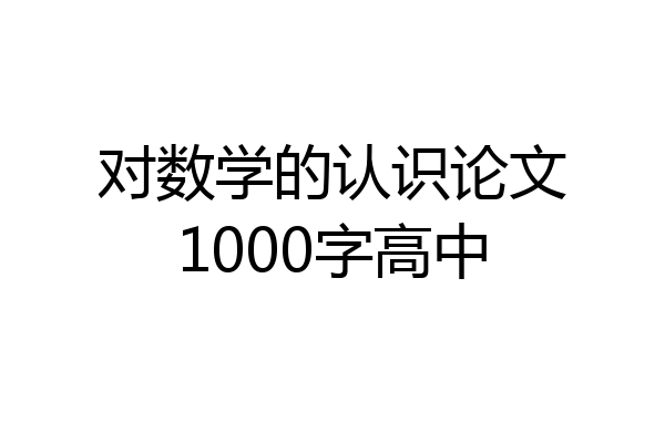 对数学的认识论文1000字高中