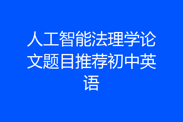 人工智能法理学论文题目推荐初中英语