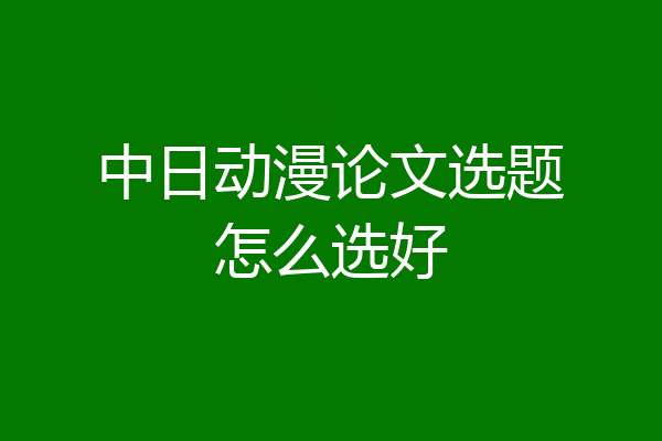 中日动漫论文选题怎么选好