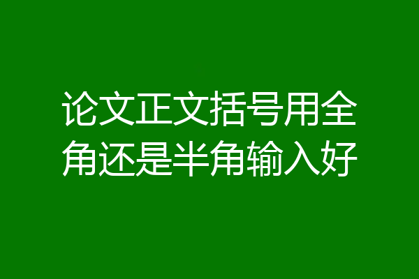 论文正文括号用全角还是半角输入好
