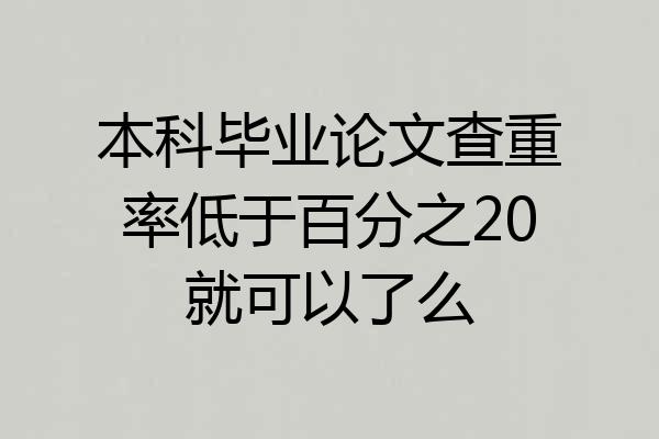 本科毕业论文查重率低于百分之20就可以了么