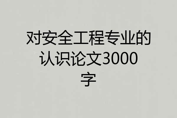 对安全工程专业的认识论文3000字