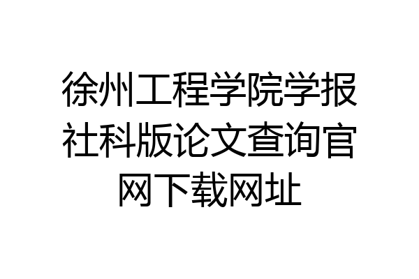 徐州工程学院学报社科版论文查询官网下载网址