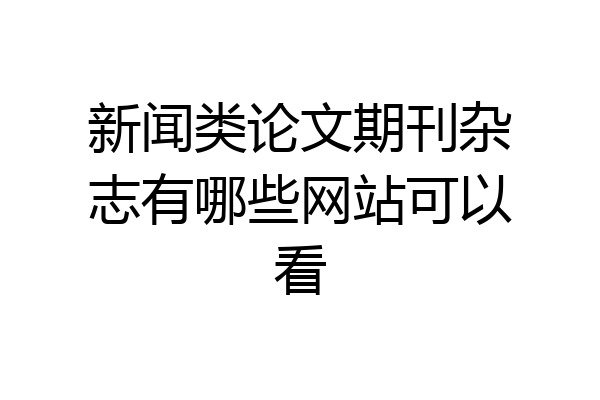 新闻类论文期刊杂志有哪些网站可以看