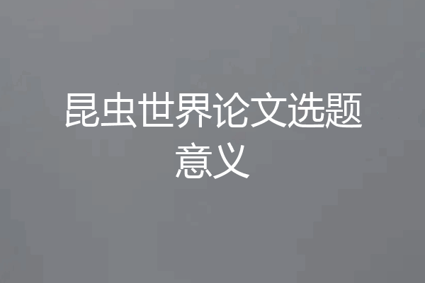 昆虫世界论文选题意义