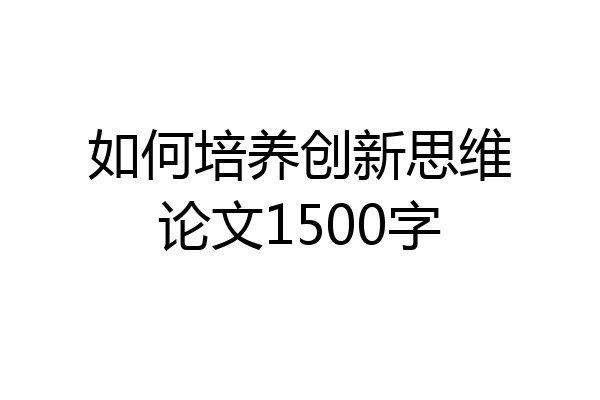 如何培养创新思维论文1500字
