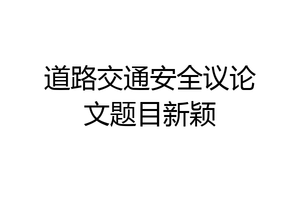 道路交通安全议论文题目新颖