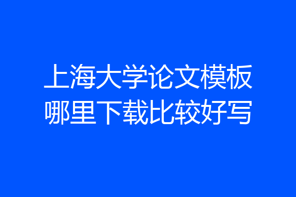上海大学论文模板哪里下载比较好写