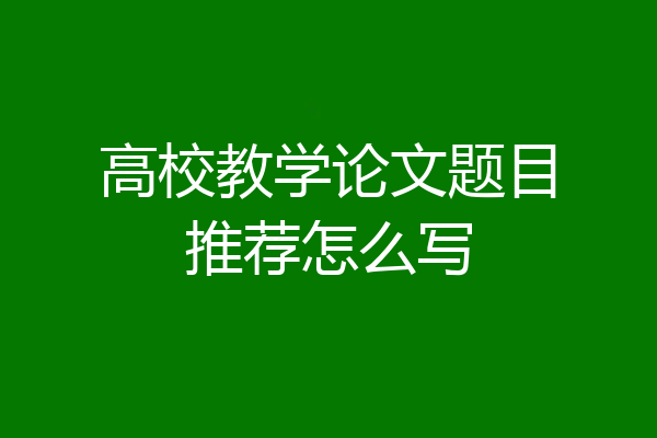 高校教学论文题目推荐怎么写